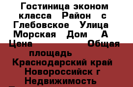 Гостиница эконом класса › Район ­ с. Глебовское › Улица ­ Морская › Дом ­ 1А › Цена ­ 14 500 000 › Общая площадь ­ 350 - Краснодарский край, Новороссийск г. Недвижимость » Помещения продажа   